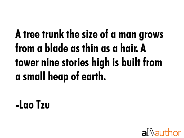 A tree trunk the size of a man grows from a blade as thin as a hair. A tower nine stories high is... - Lao Tzu Quote GIF