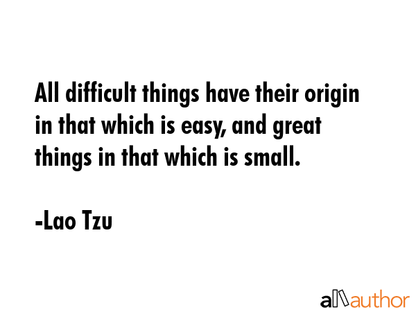 All difficult things have their origin in that which is easy, and great things in that which is... - Lao Tzu Quote GIF