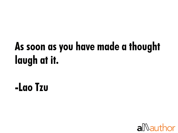 As soon as you have made a thought laugh at it. - Lao Tzu Quote GIF