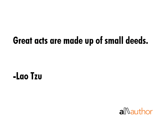 Great acts are made up of small deeds. - Lao Tzu Quote GIF