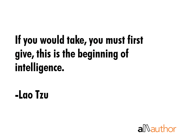 If you would take, you must first give, this is the beginning of intelligence. - Lao Tzu Quote GIF