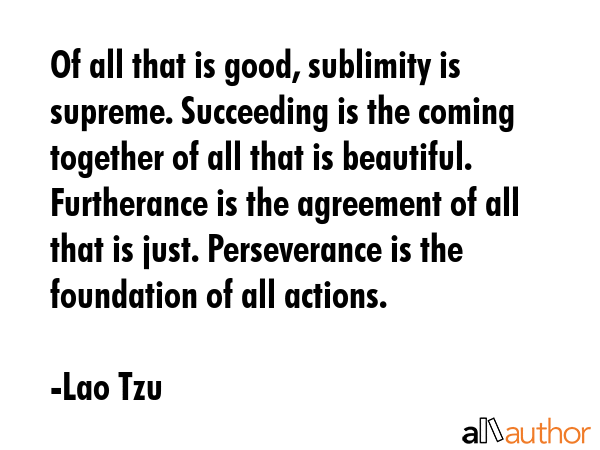 Of all that is good, sublimity is supreme. Succeeding is the coming together of all that is... - Lao Tzu Quote GIF