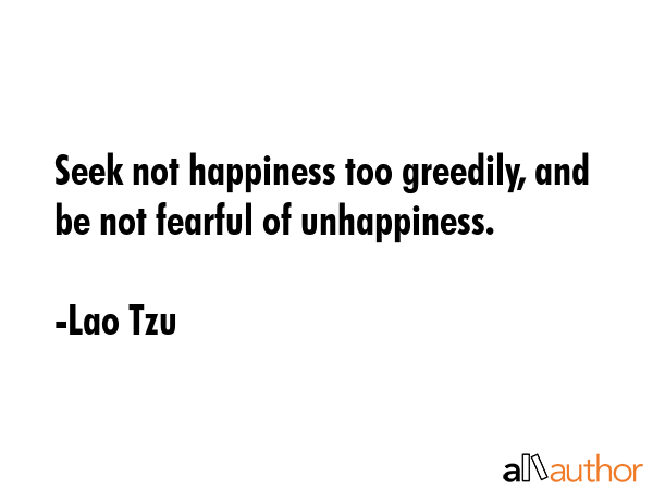 Seek not happiness too greedily, and be not fearful of unhappiness. - Lao Tzu Quote GIF