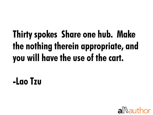 Thirty spokes  Share one hub.  Make the nothing therein appropriate, and you will have the use of... - Lao Tzu Quote GIF