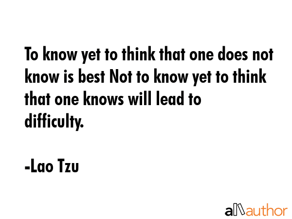 To know yet to think that one does not know is best Not to know yet to think that one knows will... - Lao Tzu Quote GIF