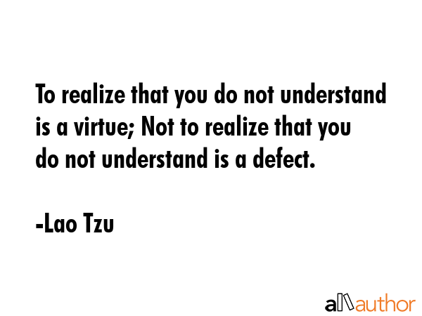 To realize that you do not understand is a virtue; Not to realize that you do not understand is a... - Lao Tzu Quote GIF