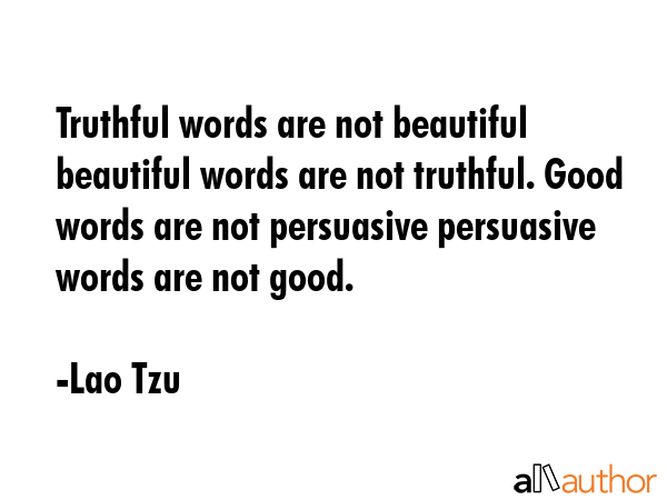 Truthful words are not beautiful beautiful words are not truthful. Good words are not persuasive... - Lao Tzu Quote GIF