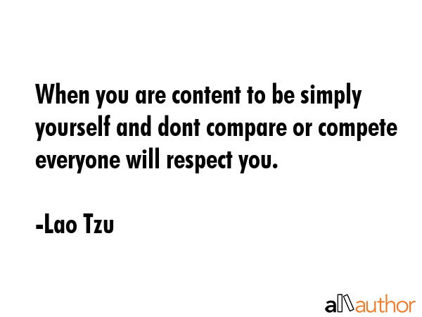 When you are content to be simply yourself and dont compare or compete everyone will respect you. - Lao Tzu Quote GIF