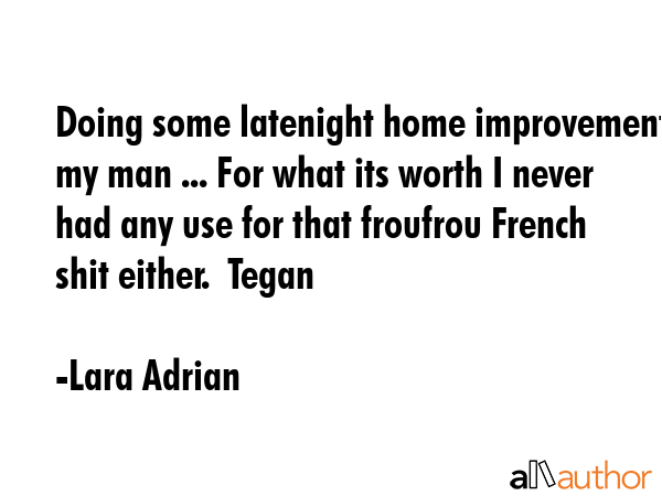 Doing some latenight home improvements my man ... For what its worth I never had any use for that... - Lara Adrian Quote GIF
