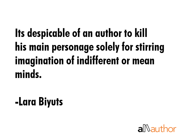 Its despicable of an author to kill his main personage solely for stirring imagination of... - Lara Biyuts Quote GIF