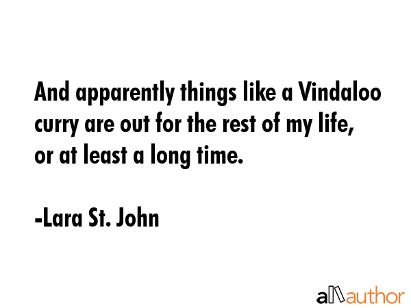 And apparently things like a Vindaloo curry are out for the rest of my life, or at least a long... - Lara St. John Quote GIF