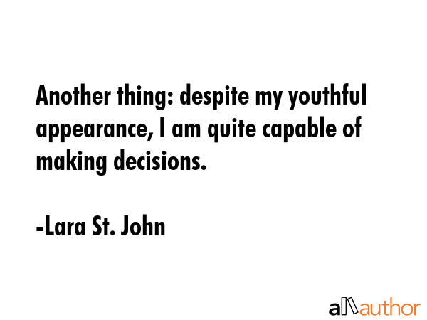 Another thing: despite my youthful appearance, I am quite capable of making decisions. - Lara St. John Quote GIF