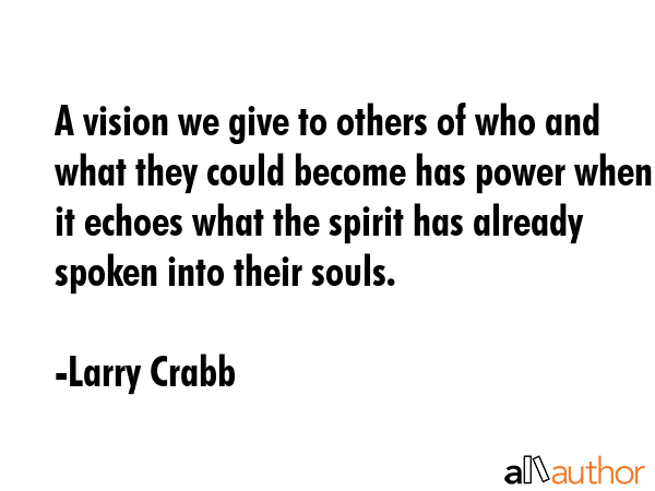 A vision we give to others of who and what they could become has power when it echoes what the... - Larry Crabb Quote GIF