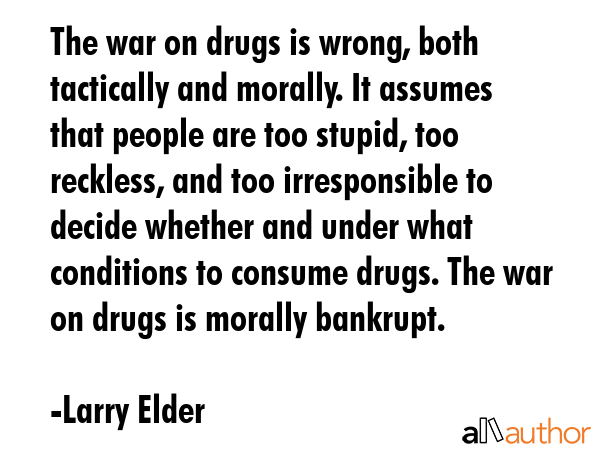The war on drugs is wrong, both tactically and morally. It assumes that people are too stupid, too... - Larry Elder Quote GIF