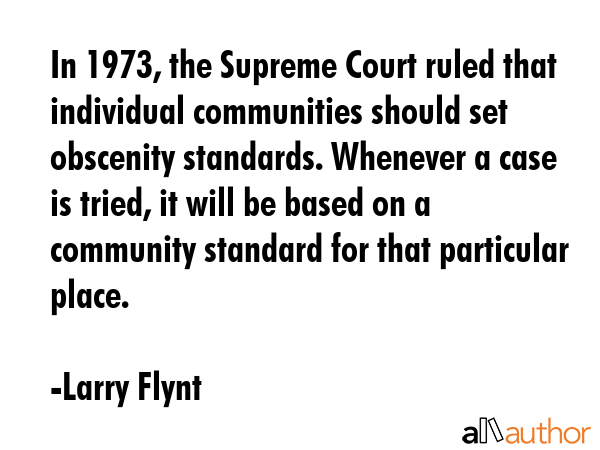 In 1973, the Supreme Court ruled that individual communities should set obscenity standards.... - Larry Flynt Quote GIF
