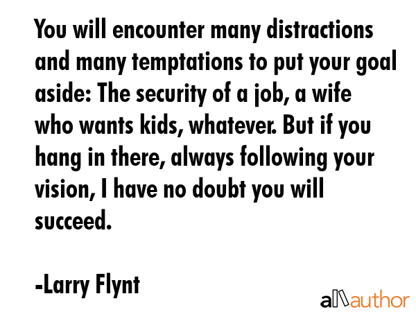 You will encounter many distractions and many temptations to put your goal aside: The security of a... - Larry Flynt Quote GIF