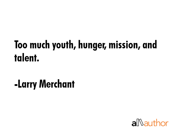 Too much youth, hunger, mission, and talent. - Larry Merchant Quote GIF