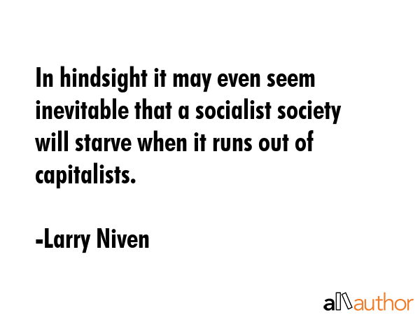 In hindsight it may even seem inevitable that a socialist society will starve when it runs out of... - Larry Niven Quote GIF
