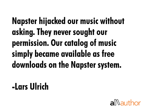 Napster hijacked our music without asking. They never sought our permission. Our catalog of music... - Lars Ulrich Quote GIF