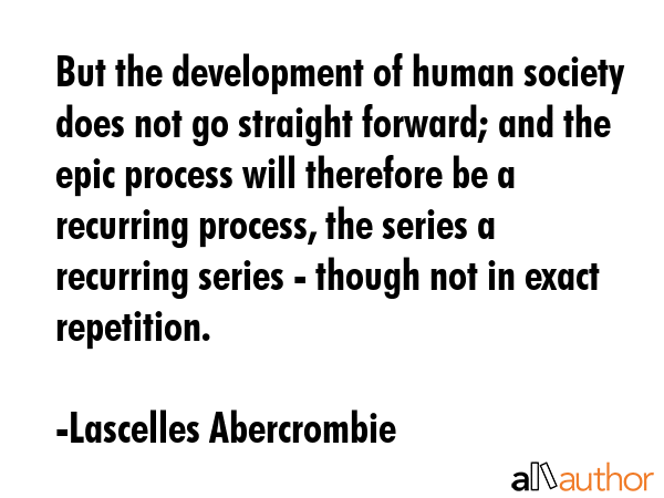 But the development of human society does not go straight forward; and the epic process will... - Lascelles Abercrombie Quote GIF