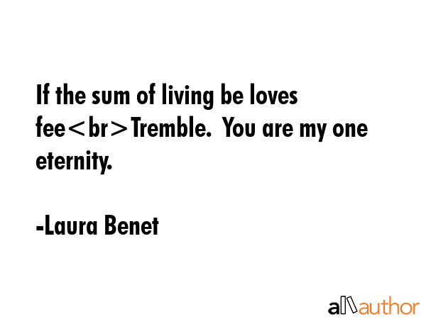 If the sum of living be loves feeTremble.  You are my one eternity. - Laura Benet Quote GIF