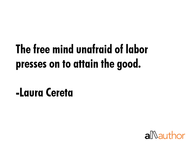 The free mind unafraid of labor presses on to attain the good. - Laura Cereta Quote GIF