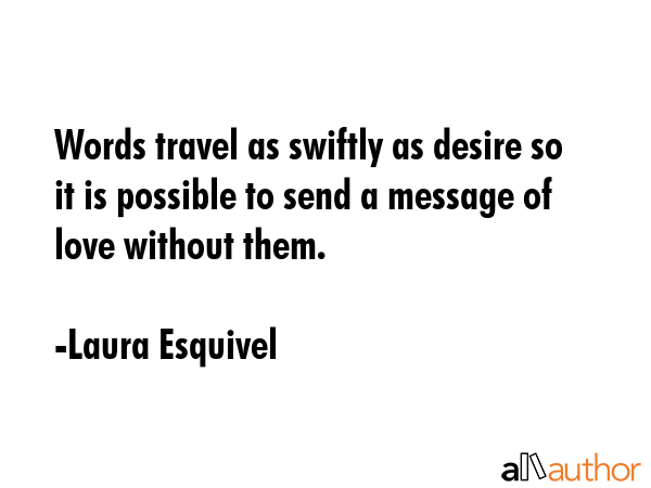 Words travel as swiftly as desire so it is possible to send a message of love without them. - Laura Esquivel Quote GIF