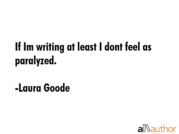 If Im writing at least I dont feel as paralyzed. - Laura Goode Quote GIF