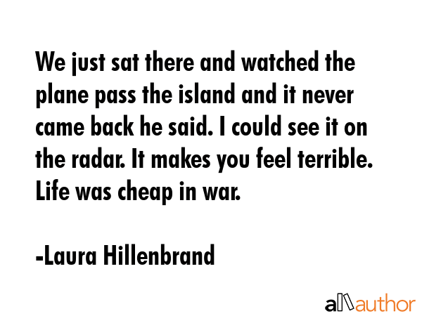 We just sat there and watched the plane pass the island and it never came back he said. I could see... - Laura Hillenbrand Quote GIF