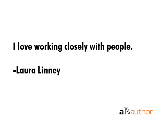 I love working closely with people. - Laura Linney Quote GIF