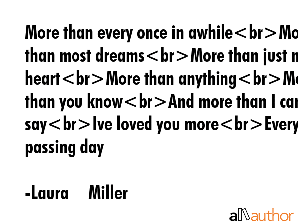 More than every once in awhileMore than most dreamsMore than just my heartMore than anythingMore... - Laura     Miller Quote GIF