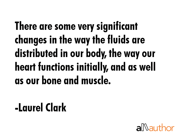 There are some very significant changes in the way the fluids are distributed in our body, the way... - Laurel Clark Quote GIF