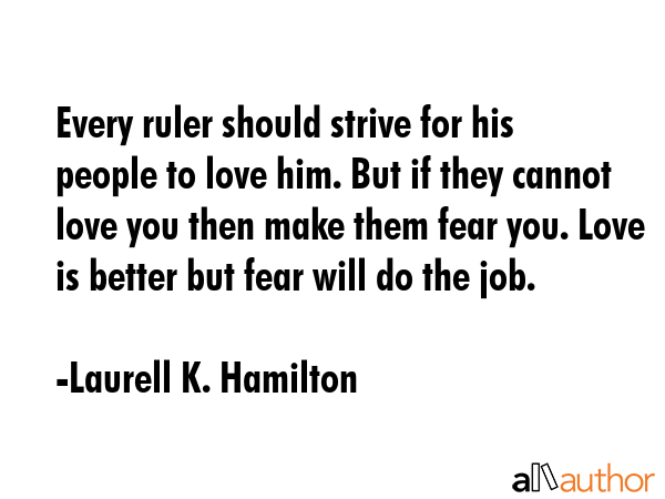 Every ruler should strive for his people to love him. But if they cannot love you then make them... - Laurell K. Hamilton Quote GIF