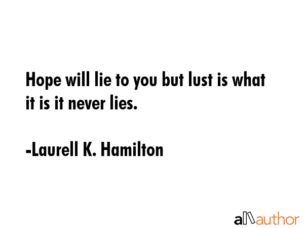 Hope will lie to you but lust is what it is it never lies. - Laurell K. Hamilton Quote GIF