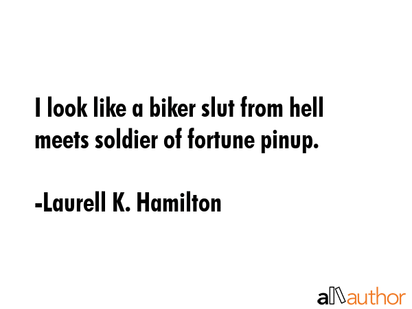 I look like a biker slut from hell meets soldier of fortune pinup. - Laurell K. Hamilton Quote GIF