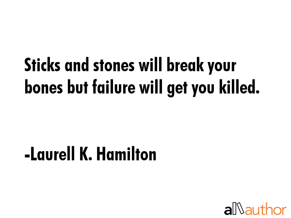 Sticks and stones will break your bones but failure will get you killed. - Laurell K. Hamilton Quote GIF