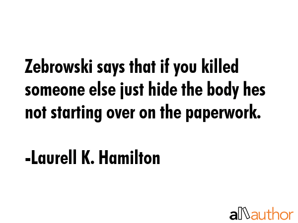 Zebrowski says that if you killed someone else just hide the body hes not starting over on the... - Laurell K. Hamilton Quote GIF