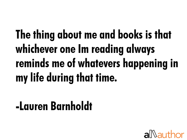 The thing about me and books is that whichever one Im reading always reminds me of whatevers... - Lauren Barnholdt Quote GIF