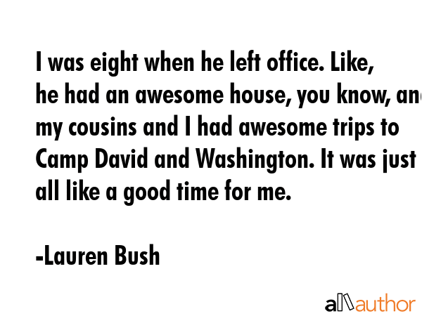 I was eight when he left office. Like, he had an awesome house, you know, and my cousins and I had... - Lauren Bush Quote GIF