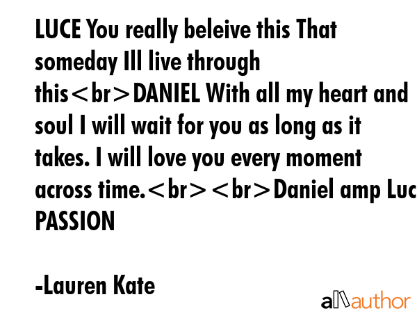 LUCE You really beleive this That someday Ill live through thisDANIEL With all my heart and soul I... - Lauren Kate Quote GIF