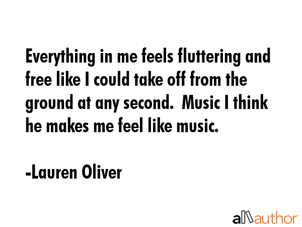 Everything in me feels fluttering and free like I could take off from the ground at any second. ... - Lauren Oliver Quote GIF