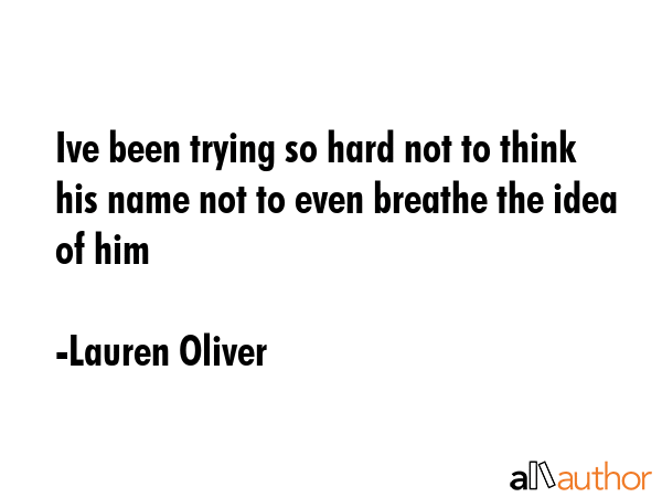 Ive been trying so hard not to think his name not to even breathe the idea of him - Lauren Oliver Quote GIF
