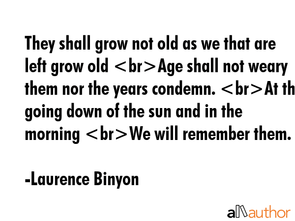 They shall grow not old as we that are left grow old Age shall not weary them nor the years... - Laurence Binyon Quote GIF