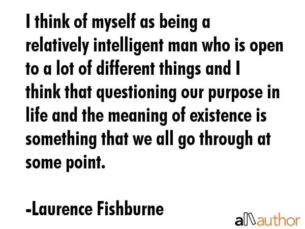 I think of myself as being a relatively intelligent man who is open to a lot of different things... - Laurence Fishburne Quote GIF