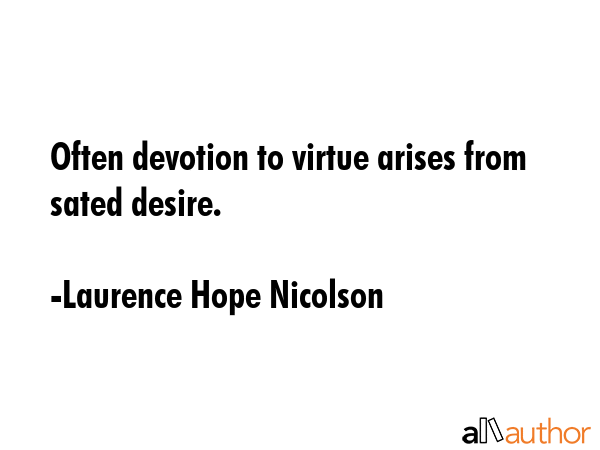 Often devotion to virtue arises from sated desire. - Laurence Hope Nicolson Quote GIF