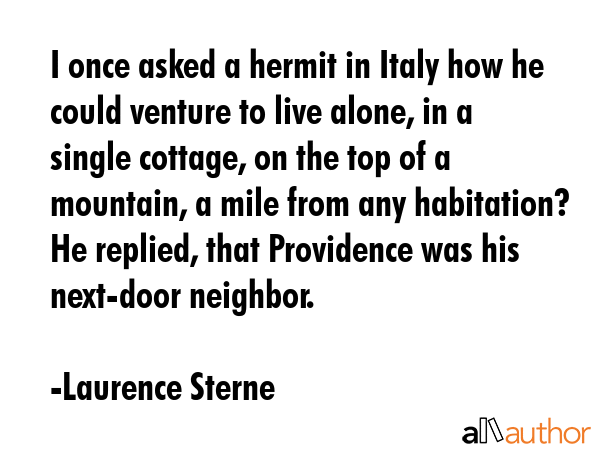 I once asked a hermit in Italy how he could venture to live alone, in a single cottage, on the top... - Laurence Sterne Quote GIF