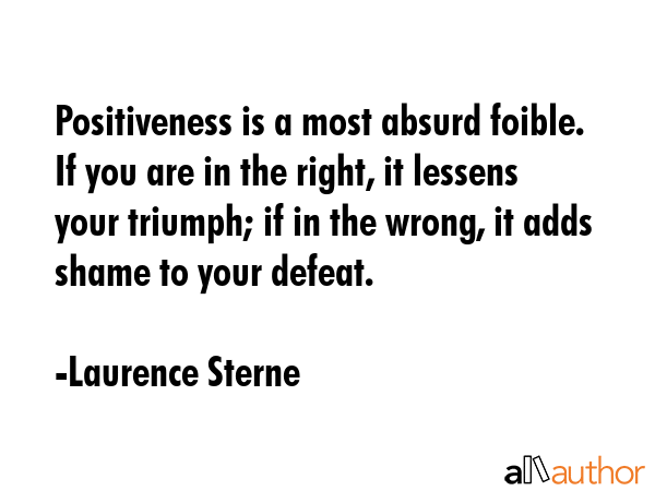 Positiveness is a most absurd foible. If you are in the right, it lessens your triumph; if in the... - Laurence Sterne Quote GIF