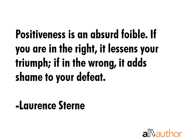 Positiveness is an absurd foible. If you are in the right, it lessens your triumph; if in the... - Laurence Sterne Quote GIF