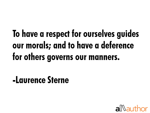 To have a respect for ourselves guides our morals; and to have a deference for others governs our... - Laurence Sterne Quote GIF