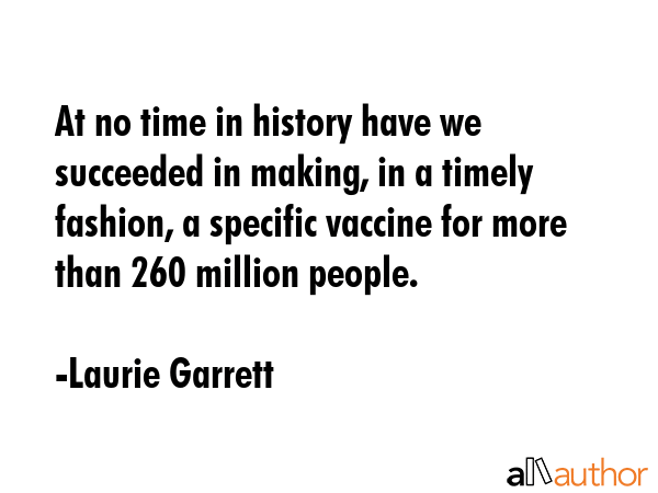 At no time in history have we succeeded in making, in a timely fashion, a specific vaccine for more... - Laurie Garrett Quote GIF